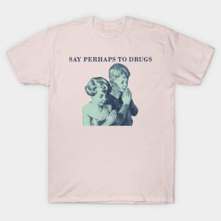 say perhaps to drugs T-Shirt